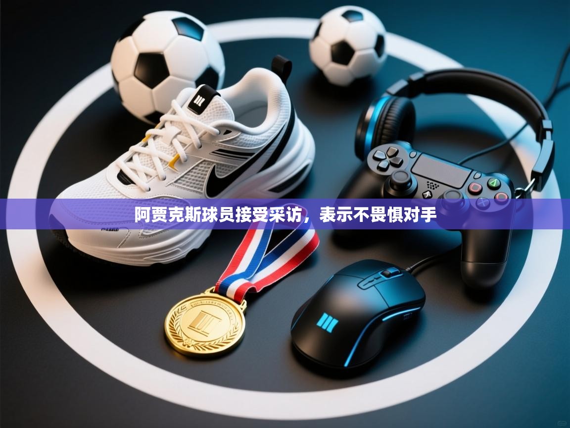 阿贾克斯球员接受采访,表示不畏惧对手 第1张