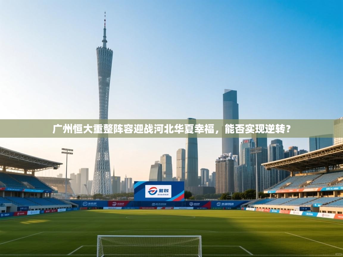 广州恒大重整阵容迎战河北华夏幸福,能否实现逆转? 第2张