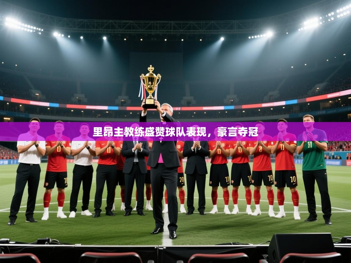 里昂主教练盛赞球队表现，豪言夺冠  第1张