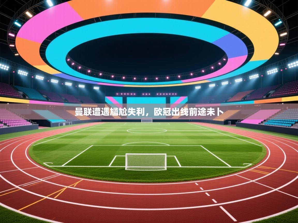 曼联遭遇尴尬失利，欧冠出线前途未卜  第1张