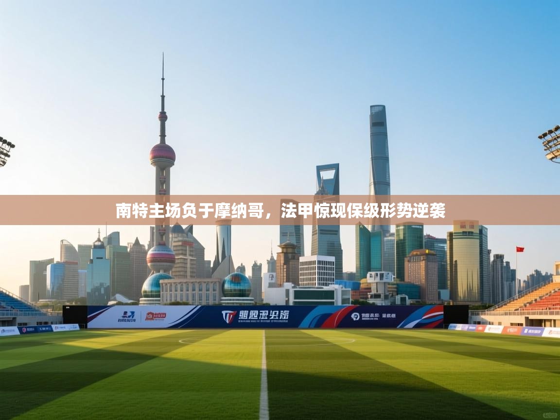 南特主场负于摩纳哥，法甲惊现保级形势逆袭  第1张